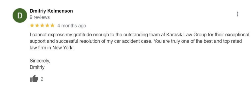 I cannot express my gratitude enough to the outstanding team at Karasik Law Group for their exceptional support and successful resolution of my car accident case. You are truly one of the best and top rated law firm in New York!