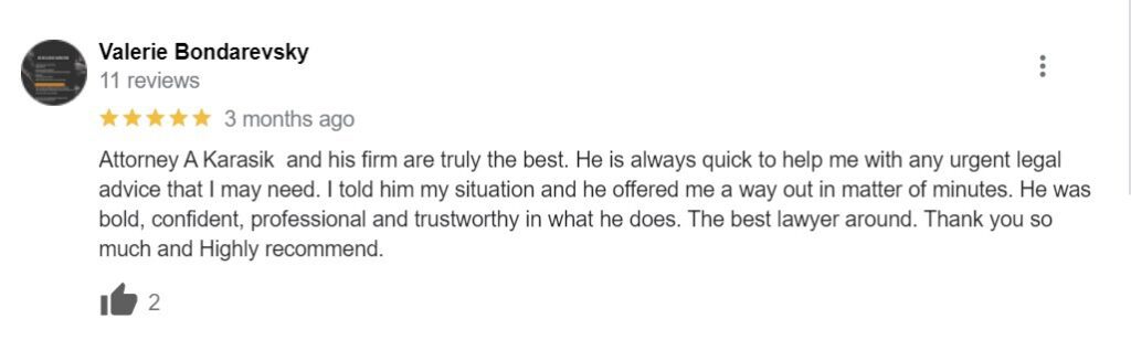 Attorney A Karasik and his firm are truly the best. He is always quick to help me with any urgent legal advice that I may need. I told him my situation and he offered me a way out in matter of minutes. He was bold, confident, professional and trustworthy in what he does. The best lawyer around. Thank you so much and Highly recommend.